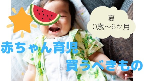 赤ちゃん育児買うべきもの 0歳 6か月頃 夏生まれ編 19年8月 ときめきの真ん中 日常の想い出